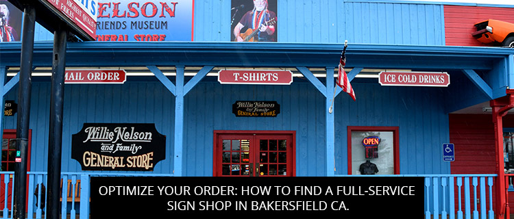 Optimize Your Order: How To Find A Full-Service Sign Shop In Bakersfield, CA