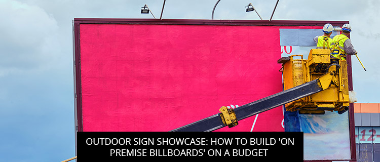 Outdoor Sign Showcase: How To Build “On Premise Billboards” On A Budget