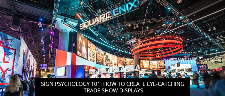 Sign Psychology 101: How To Create Eye-Catching Trade Show Displays
