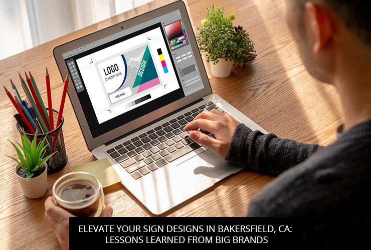 Elevate Your Sign Designs In Bakersfield, CA: Lessons Learned From Big Brands