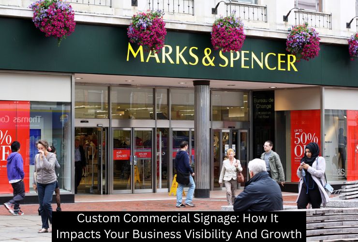 Custom Commercial Signage: How It Impacts Your Business Visibility And Growth