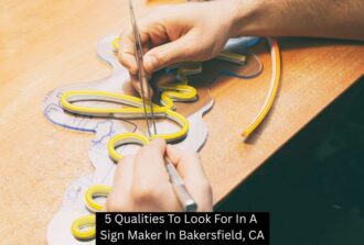 5 Qualities To Look For In A Sign Maker In Bakersfield, CA