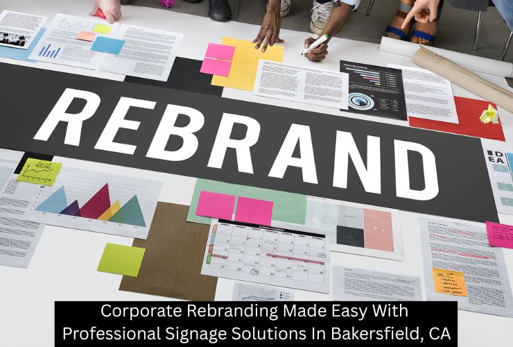 Corporate Rebranding Made Easy With Professional Signage Solutions In Bakersfield, CA