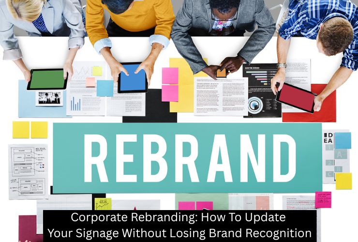 Corporate Rebranding: How To Update Your Signage Without Losing Brand Recognition